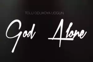 Tolu Odukoya Ijogun - God Alone